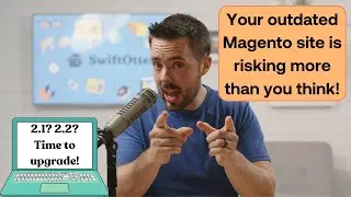 Time to Upgrade! What you need to know about upgrading to the latest version of Magento