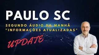 PAULO SC - SEGUNDO &Aacute;UDIO COM INFORMA&Ccedil;&Otilde;ES E ATUALIZA&Ccedil;&Otilde;ES