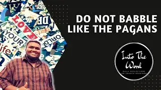 'DO NOT BABBLE LIKE THE PAGANS' by Aron Azariah. INTO THE WORD: Tuesday 28/2/23