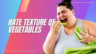 I Hate the Texture of Vegetables: Here's What to Do