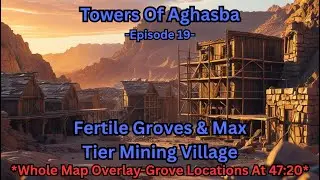 Towers Of Aghasba - Ep 19 - Fertile Groves & Max Tier Mining Village (Grove Overlay Map at 47:20)