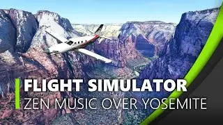 Flight Simulator • Zen Music above Yosemite National Park