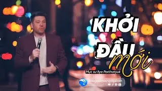 Khởi Đầu Mới - Mục sư Ilya Parkhotyuk | Hội Thánh HungryGen - Câu Gốc Mỗi Ngày