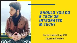 Should You Do B.Tech or Integrated M.Tech? || EducationView360