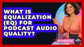 What Is Equalization (EQ) For Podcast Audio Quality? - Modern Podcaster Hub