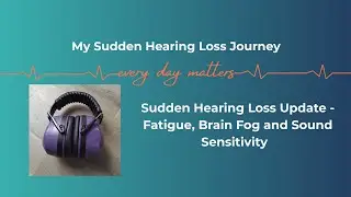 Fatigue, Brain Fog and Sound Sensitivity with Sudden Hearing Loss 