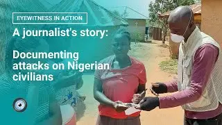 Documenting attacks on Nigerian civilians and villages | eyeWitness in Action, Episode 1