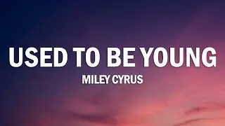 Miley Cyrus - Used To Be Young (Lyrics)