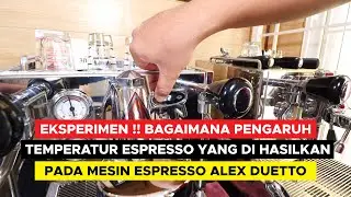 EKSPERIMEN !! BAGAIMANA PENGARUH TEMPERATUR ESPRESSO YANG DI HASILKAN PADA MESIN ALEX DUETTO