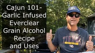 Cajun 101- Garlic Infused Everclear Grain Alcohol Recipe and Uses