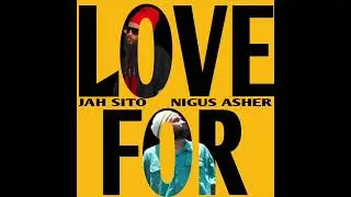 Jah Sito , Nigus Asher - LOVE FOR (Prod By Mighty Music Records).