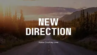 New Direction - Pastor Courtney Lowe