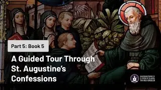 Part 5 | Book 5: The Confessions | A Guided Tour Through St. Augustine's Confessions