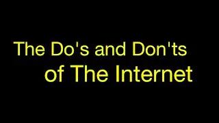 The Do's and Don'ts of the Internet