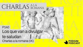 Los que van a divulgar te saludan - P140  - Charlas a la romana (IX)