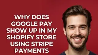 Why Does Google Pay Show Up In My Shopify Store Using Stripe Payments - GUIDE!