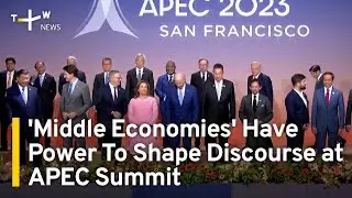 How 'Middle Economies' Have Power To Command APEC Leaders' Summit Talks | TaiwanPlus News