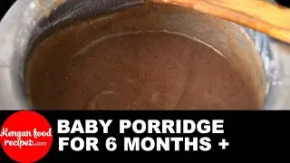 Baby porridge for babies 6 months + recipe 👶 by Kenyan Food Recipes (uji) – Easy way