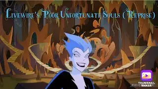 Villain MV: Livewire’s Poor Unfortunate Souls (Reprise)