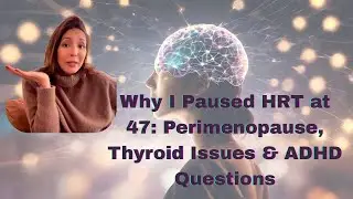 Why I Paused HRT at 47: Perimenopause, Thyroid Issues & ADHD questions