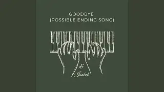 Goodbye (Possible Ending Song)