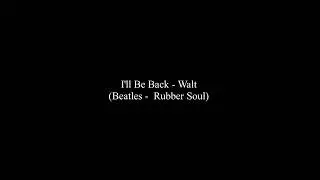 I'll Be Back - Walt