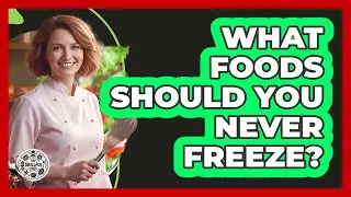 What Foods Should You Never Freeze?