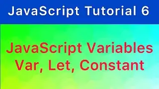 JavaScript Variables (Var, Let and Const) | Var vs Let vs Const | JavaScript Tutorial #6