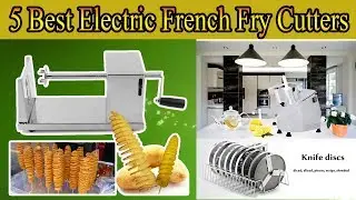 5 Best Electric French Fry Cutters