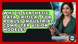 Why Is Synthetic Data Critical For Robust Industrial Computer Vision Models?