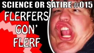 Science or Satire #15 Flerfs Gon Flerf with The Conspiracist