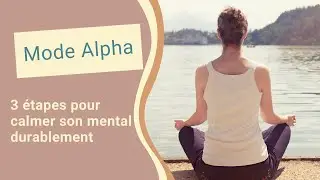 Comment se mettre en mode alpha ? 3 &eacute;tapes pour calmer son mental durablement