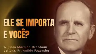ELE SE IMPORTA E VOCÊ? - WILLIAN  M. BRANHAM (LEITURA PASTOR ANILDO FAGUNDES)