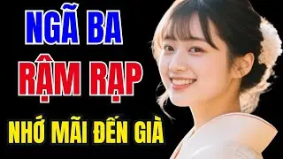 Truyện Đêm Khuya Cực Hay – NGÃ BA RẬM RẠP - Truyện Tâm Sự Đời Thực