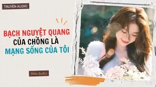 [ AUDIO ] BẠCH NGUYỆT QUANG CỦA CHỒNG L&Agrave; MẠNG SỐNG CỦA T&Ocirc;I - Full | Mito audio