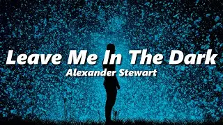 Alexander Stewart – Leave Me in the Dark (slowed + reverb)