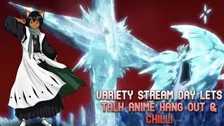 VARIETY STREAM BLEACH BRAVE SOULS, WUWA & ARKNIGHTS ENDFIELD GRIND COME HANG OUT & CHILL!