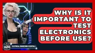 Why Is It Important to Test Electronics Before Use? | Electrical Engineering Essentials News