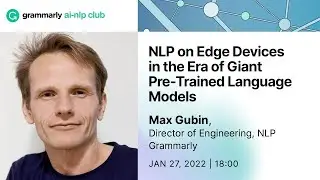 Grammarly AI-NLP Club #13: NLP on Edge Devices in the Era of Giant Pre-Trained Language Models