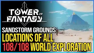 All 108 Sandstorm Grounds World Exploration Tower of Fantasy