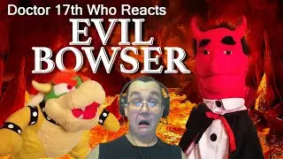 Doctor 17th Who Reacts To SML Movie: Evil Bowser