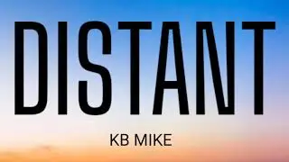 KB MIKE - DISTANT ( LYRICS )