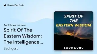Spirit Of The Eastern Wisdom: The Intelligence&hellip; by Sadhguru &middot; Audiobook preview