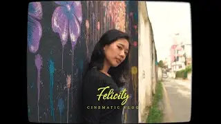 Felicity |  Cinematic Vlog | Sony a6300