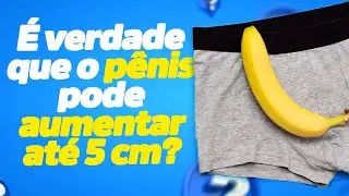 Tem como crescer o pênis? Descubra quantos cm é possível ganhar.