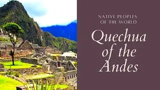 Native Peoples of the World: The Quechua of the Andes Mountains