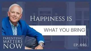 Happiness is What You Bring: Making Joy a Character Trait | Episode 446