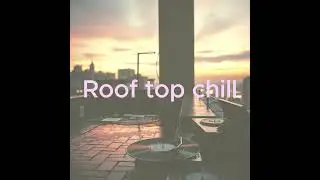 Roof top chill (FREE CHILL OUT MUSIC)