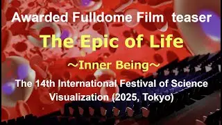 Awarded Fulldome Film  teaser「The Epic of Life～Inner Being」 14th IFSV 2025.