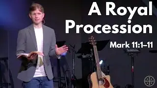 A Royal Procession - Mark 11:1-11
